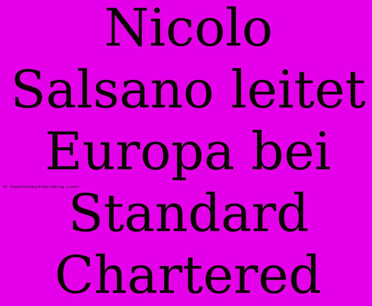 Nicolo Salsano Leitet Europa Bei Standard Chartered