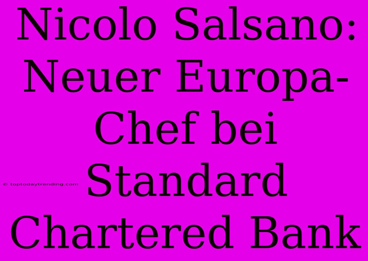 Nicolo Salsano: Neuer Europa-Chef Bei Standard Chartered Bank