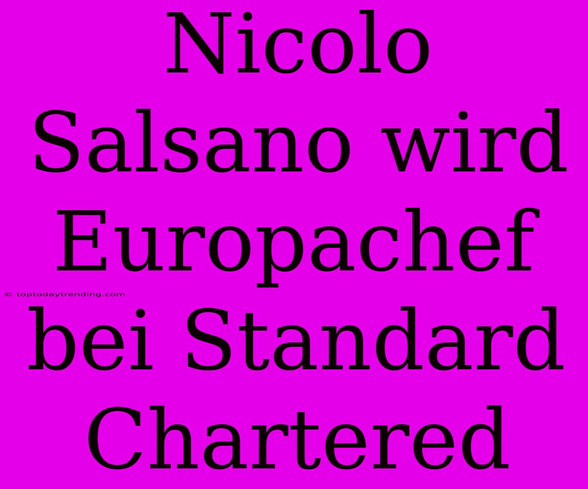 Nicolo Salsano Wird Europachef Bei Standard Chartered