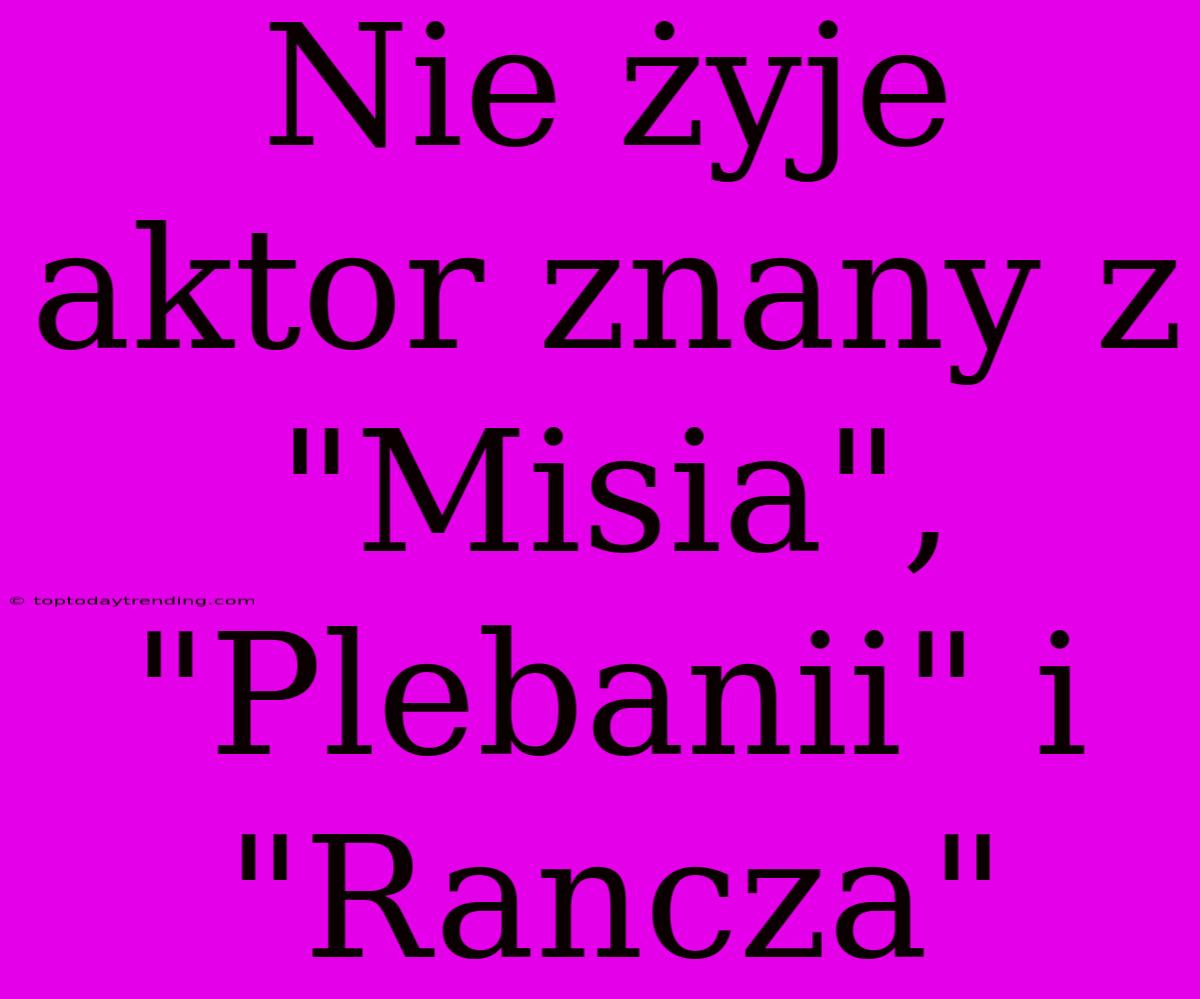 Nie Żyje Aktor Znany Z 