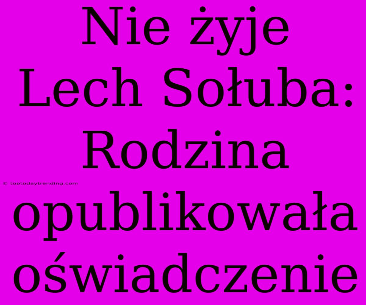 Nie Żyje Lech Sołuba: Rodzina Opublikowała Oświadczenie