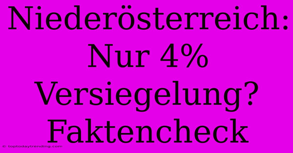 Niederösterreich: Nur 4% Versiegelung? Faktencheck