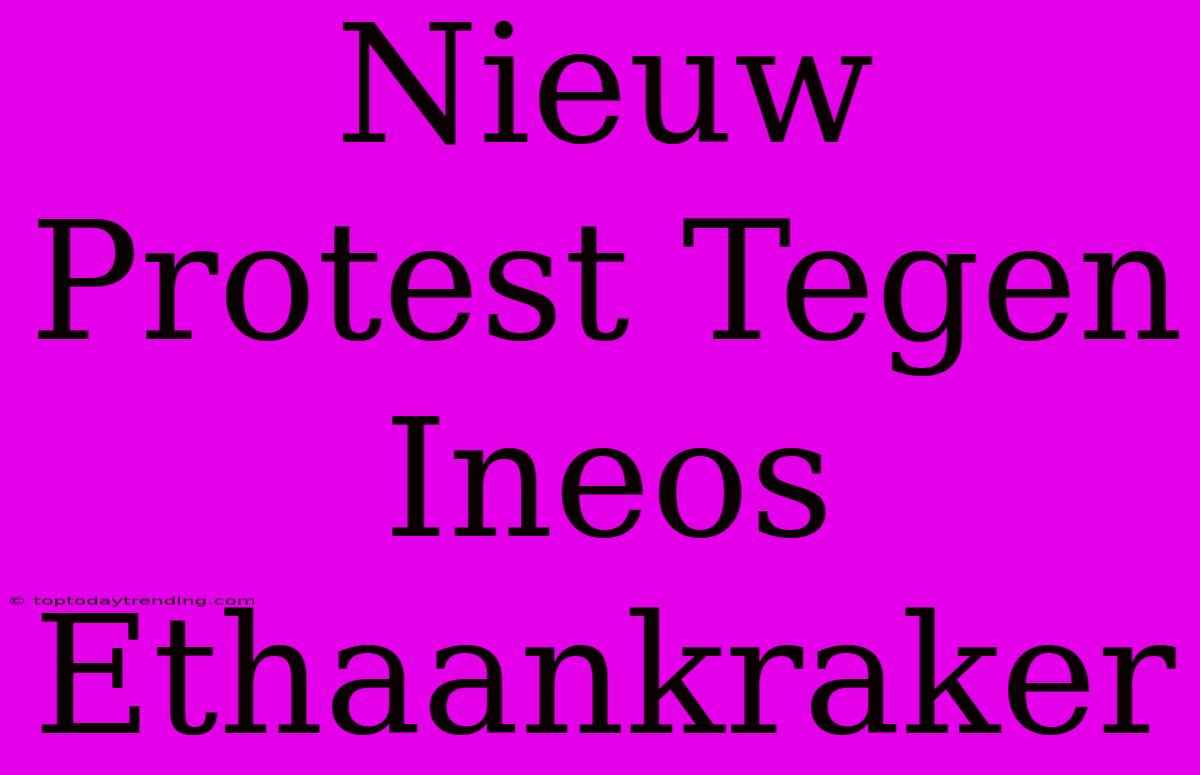 Nieuw Protest Tegen Ineos Ethaankraker