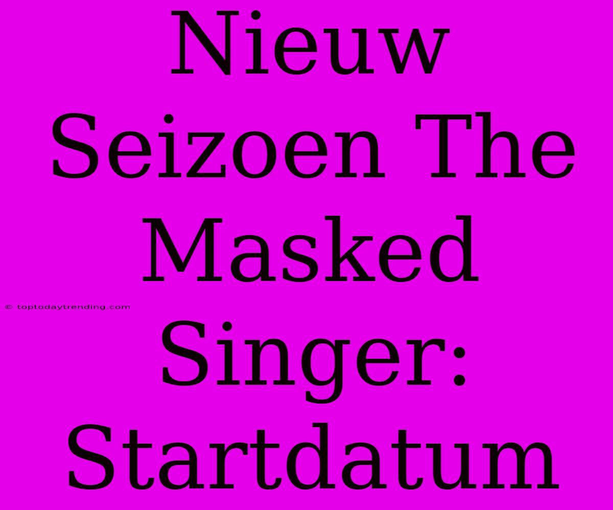 Nieuw Seizoen The Masked Singer: Startdatum