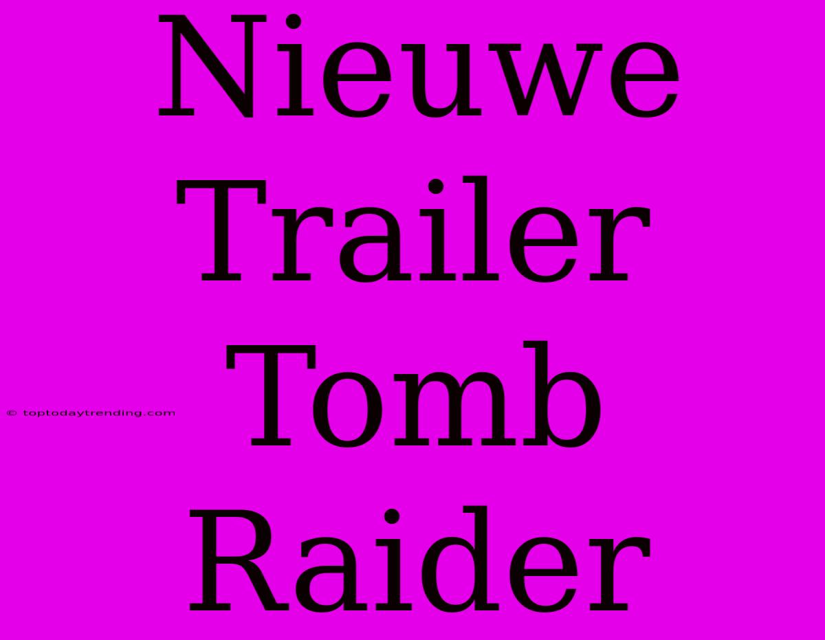 Nieuwe Trailer Tomb Raider