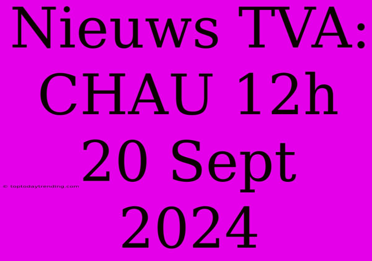 Nieuws TVA: CHAU 12h 20 Sept 2024