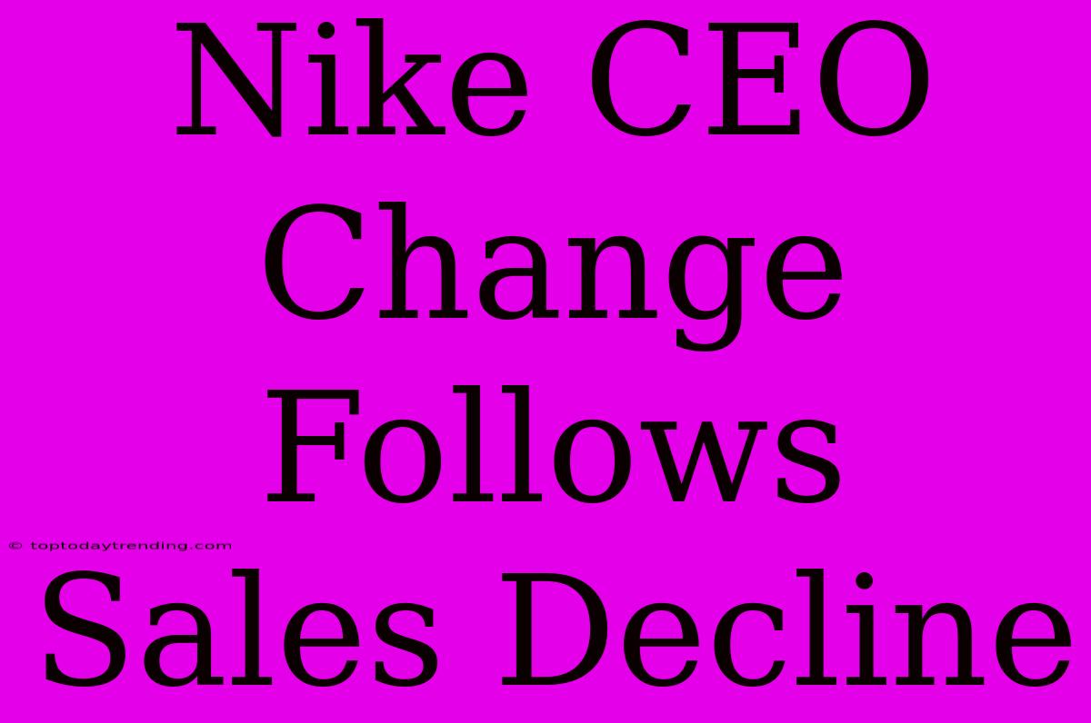 Nike CEO Change Follows Sales Decline