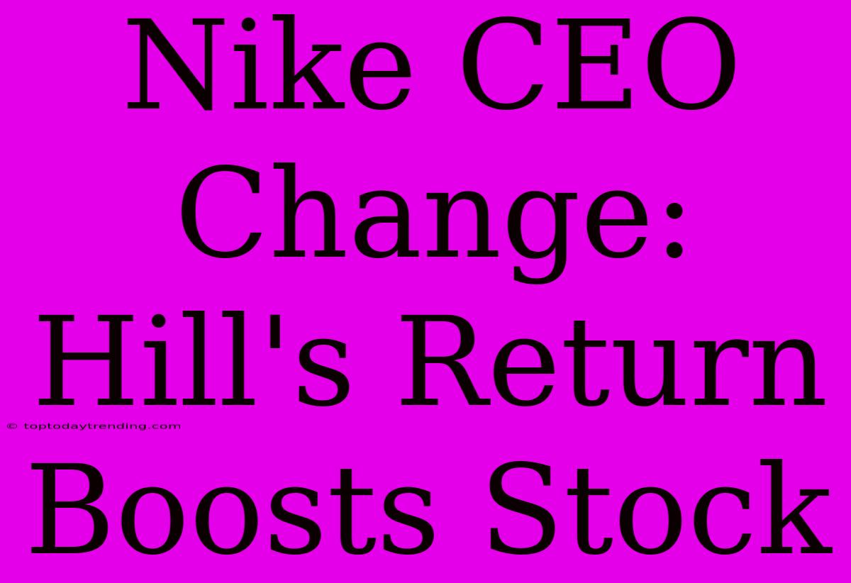 Nike CEO Change: Hill's Return Boosts Stock