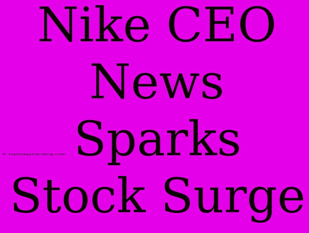 Nike CEO News Sparks Stock Surge