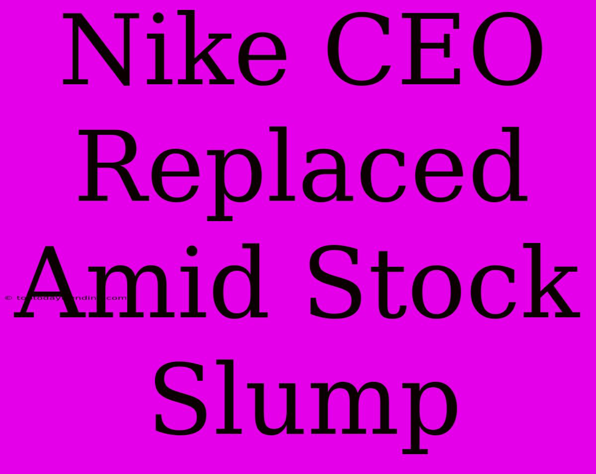 Nike CEO Replaced Amid Stock Slump