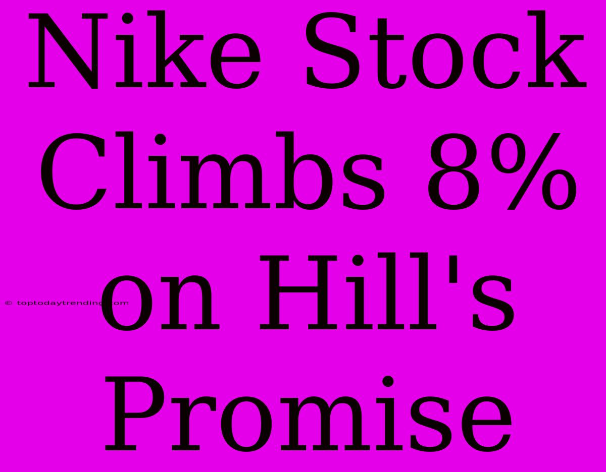 Nike Stock Climbs 8% On Hill's Promise