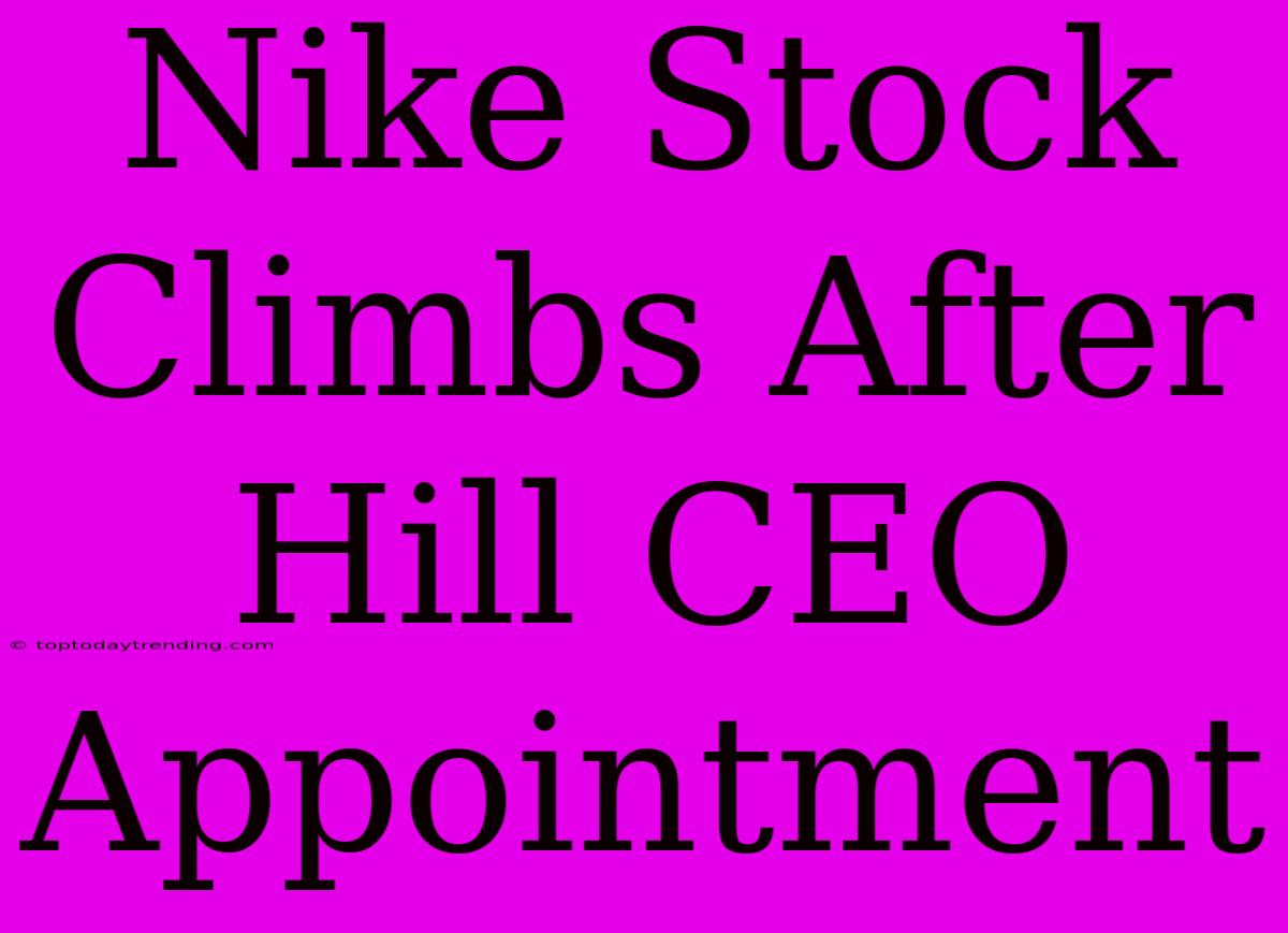 Nike Stock Climbs After Hill CEO Appointment