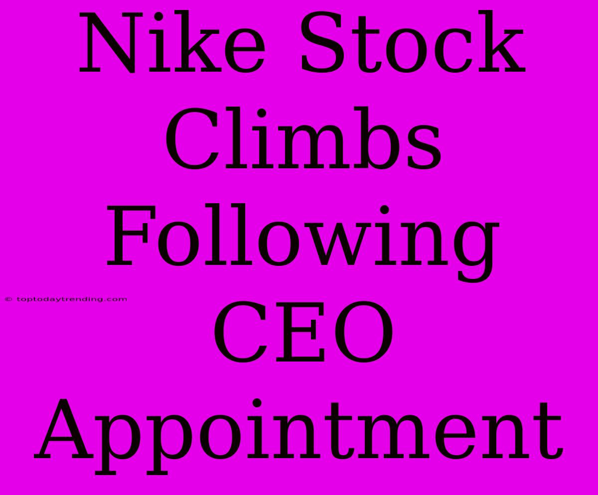 Nike Stock Climbs Following CEO Appointment