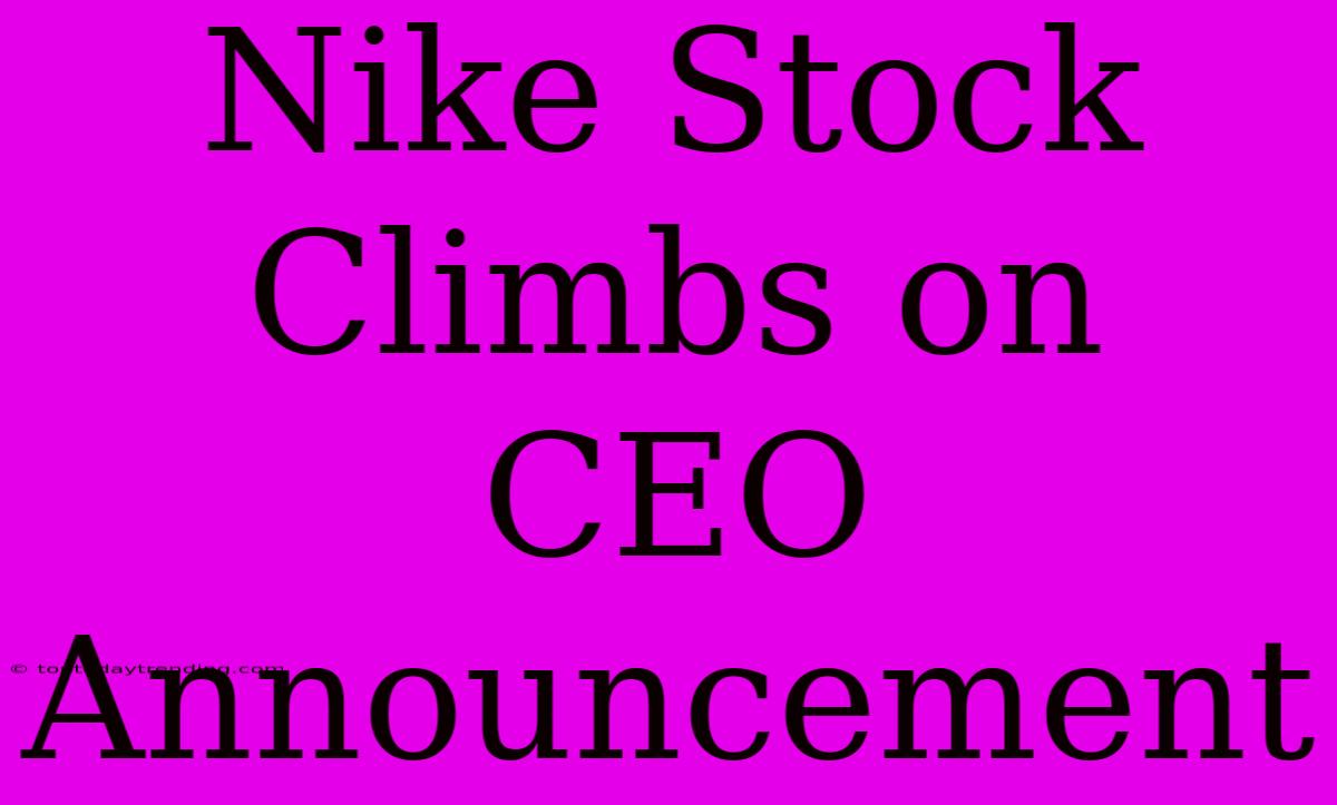 Nike Stock Climbs On CEO Announcement