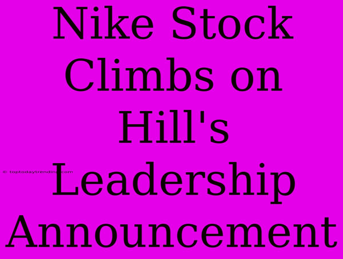 Nike Stock Climbs On Hill's Leadership Announcement