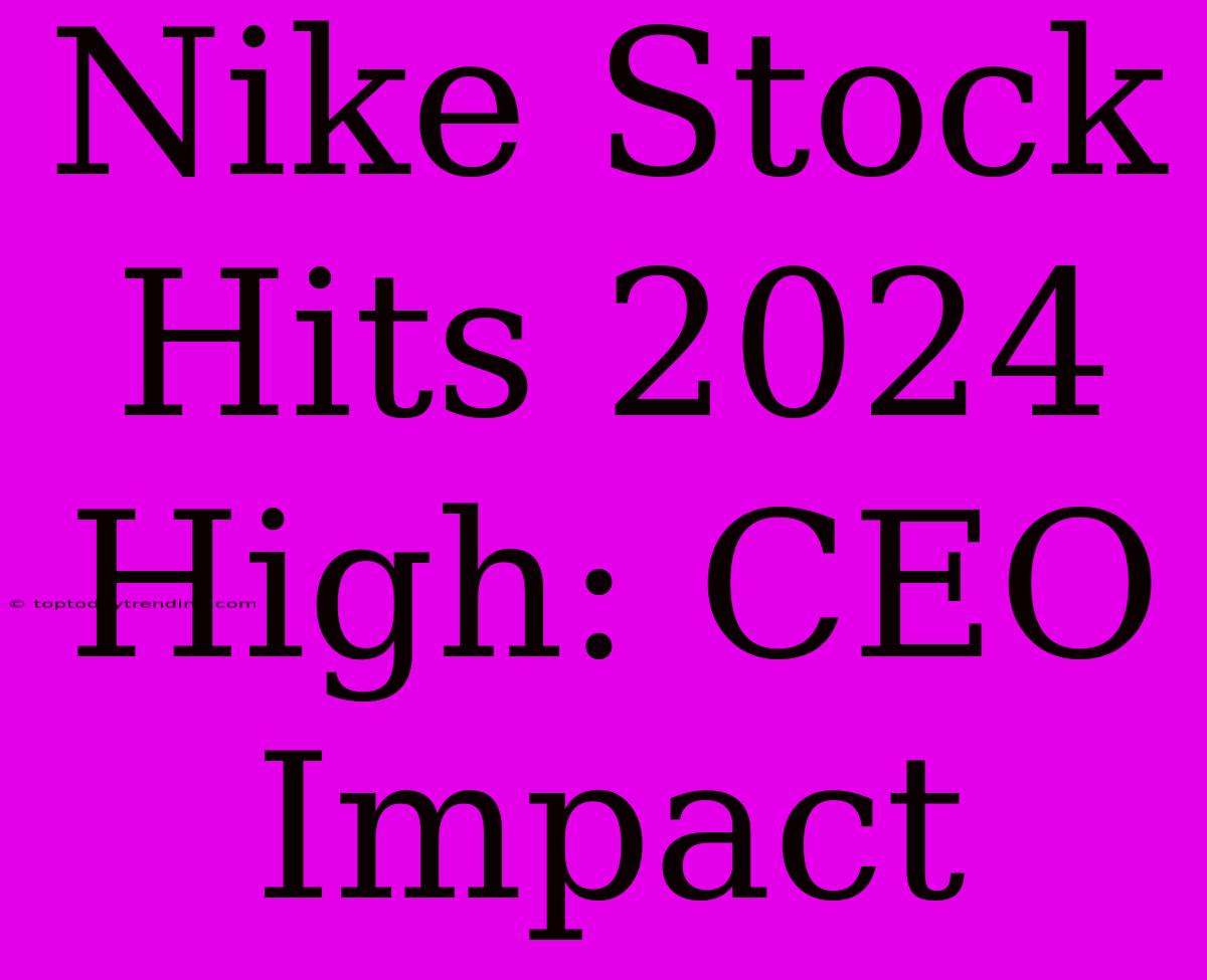 Nike Stock Hits 2024 High: CEO Impact