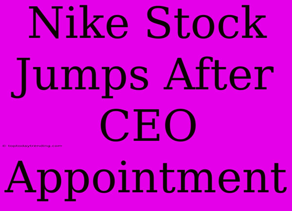 Nike Stock Jumps After CEO Appointment