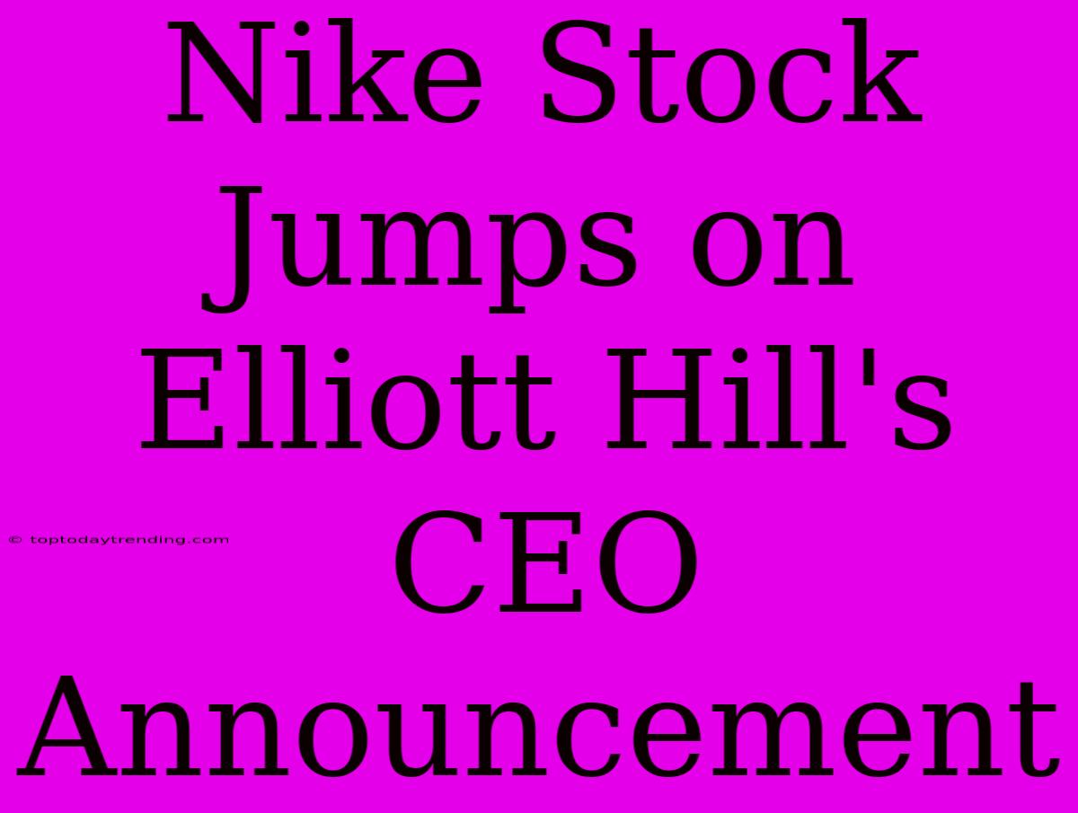 Nike Stock Jumps On Elliott Hill's CEO Announcement