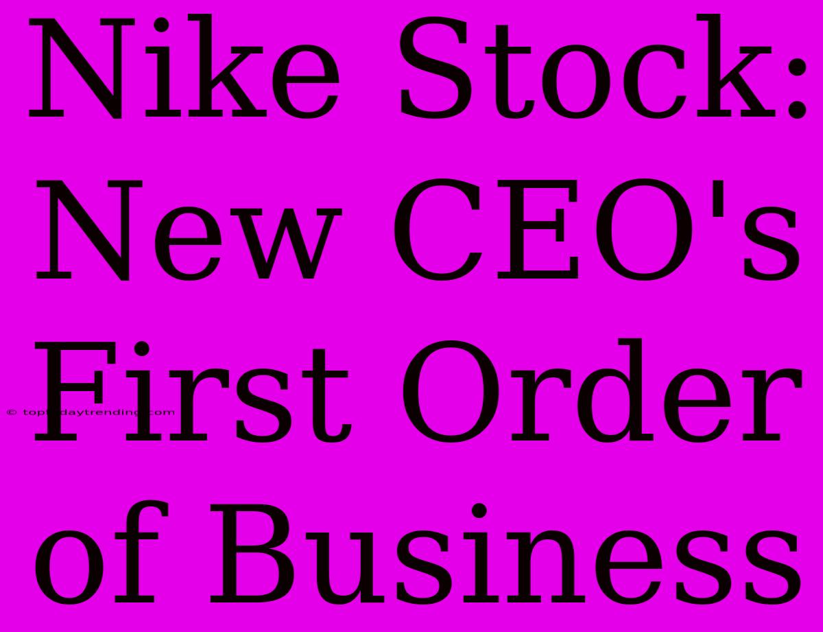 Nike Stock: New CEO's First Order Of Business