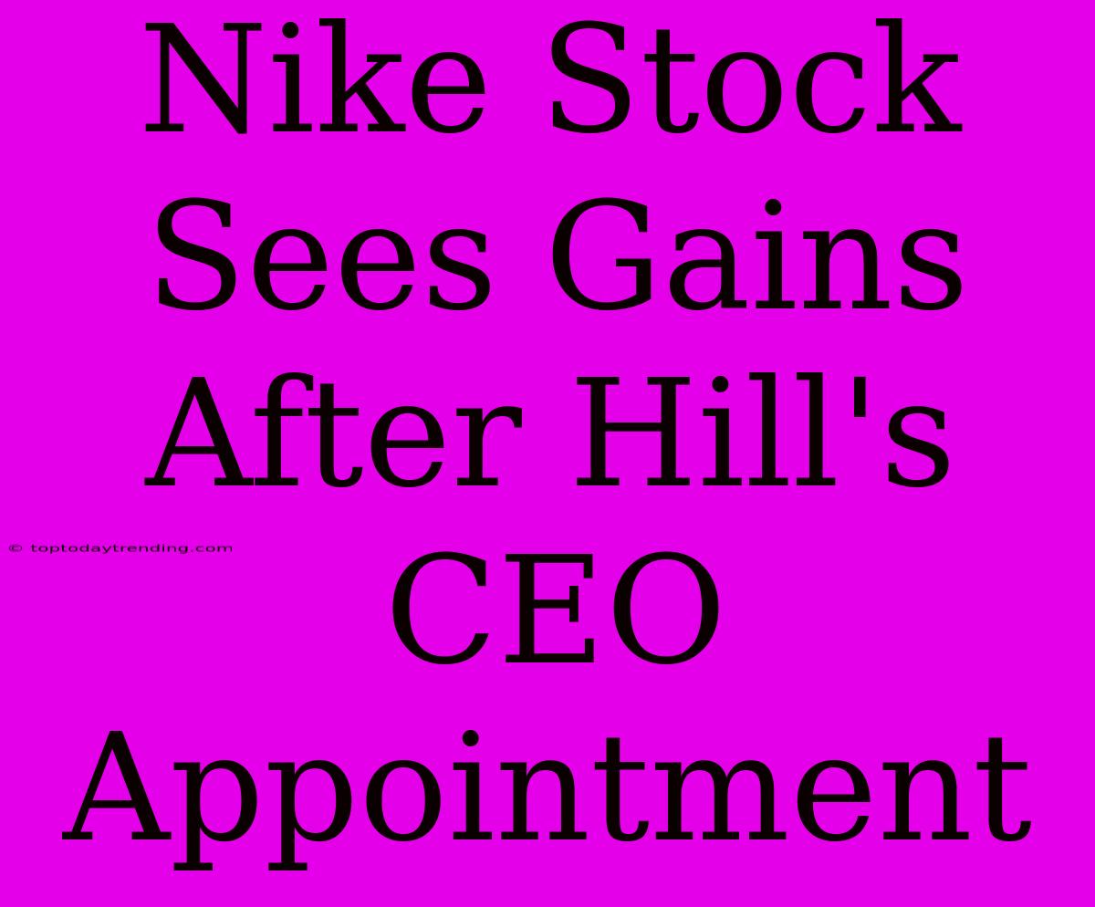 Nike Stock Sees Gains After Hill's CEO Appointment