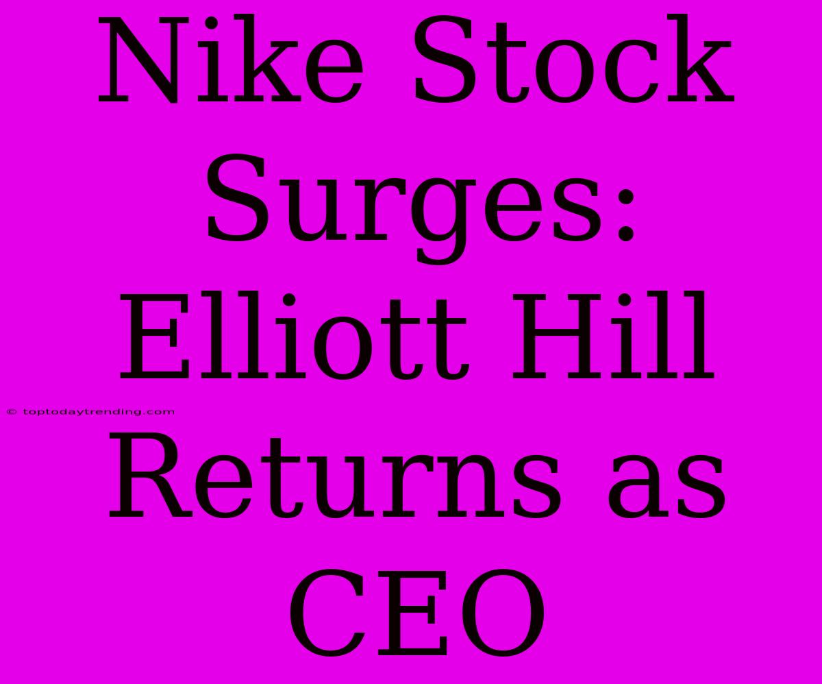 Nike Stock Surges: Elliott Hill Returns As CEO