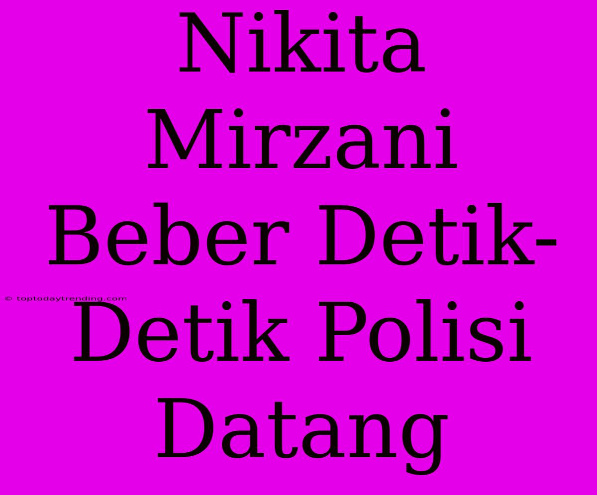 Nikita Mirzani Beber Detik-Detik Polisi Datang