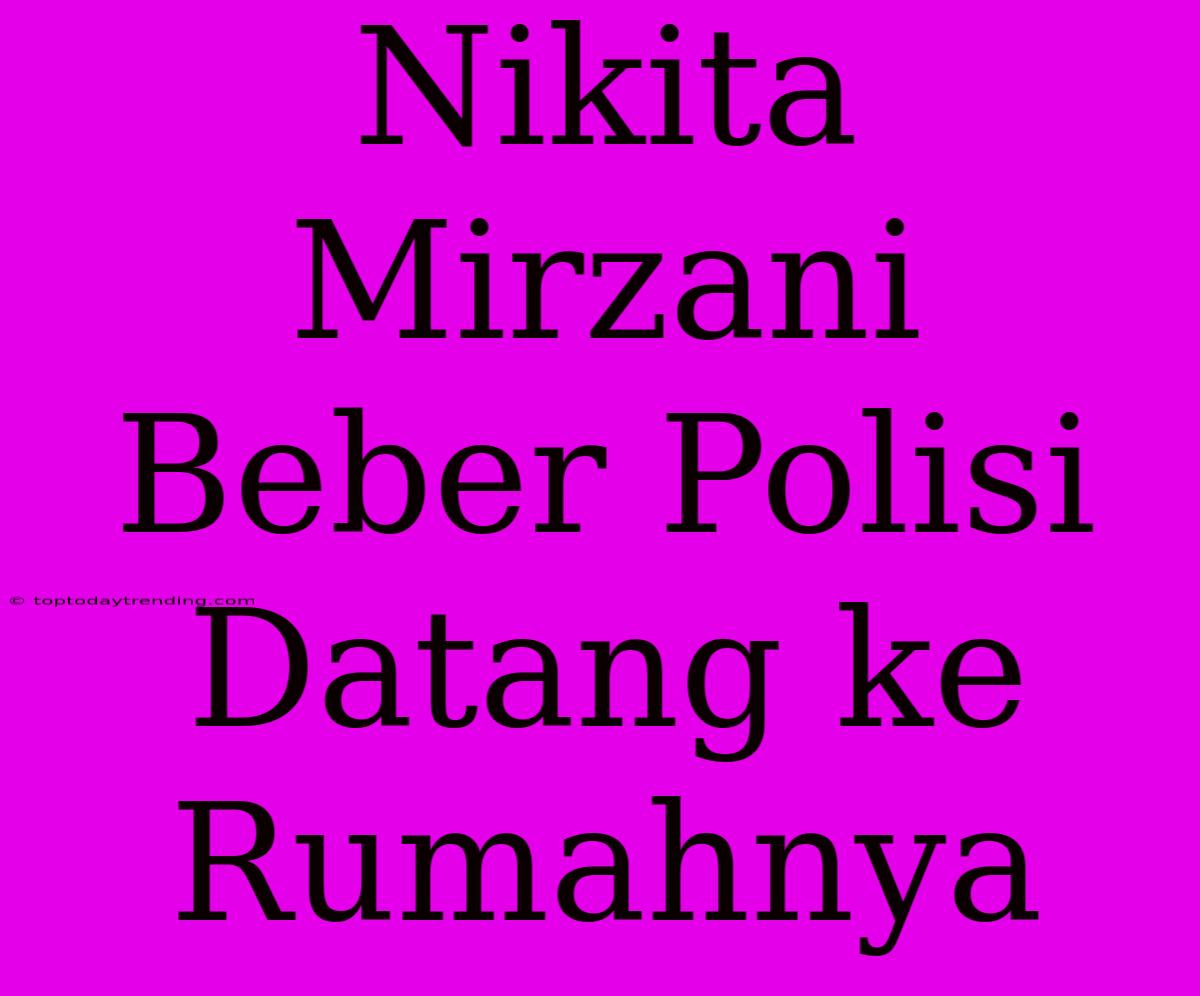 Nikita Mirzani Beber Polisi Datang Ke Rumahnya