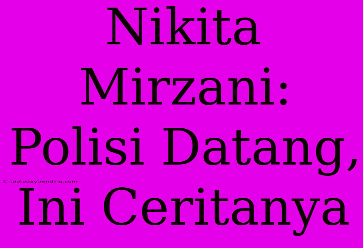 Nikita Mirzani: Polisi Datang, Ini Ceritanya