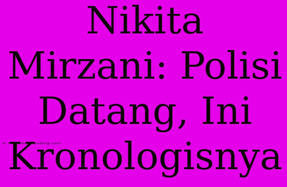 Nikita Mirzani: Polisi Datang, Ini Kronologisnya