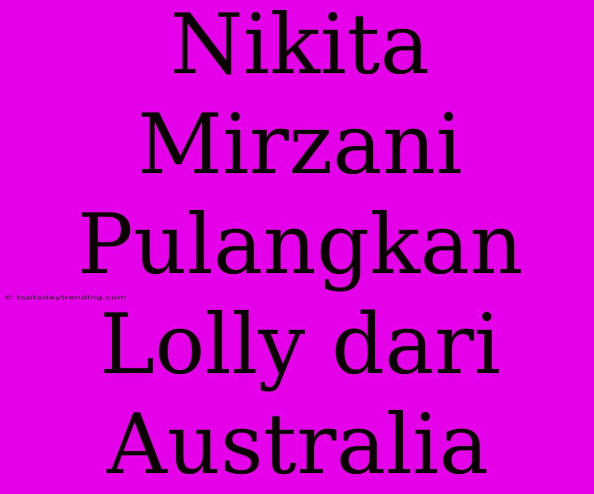 Nikita Mirzani Pulangkan Lolly Dari Australia