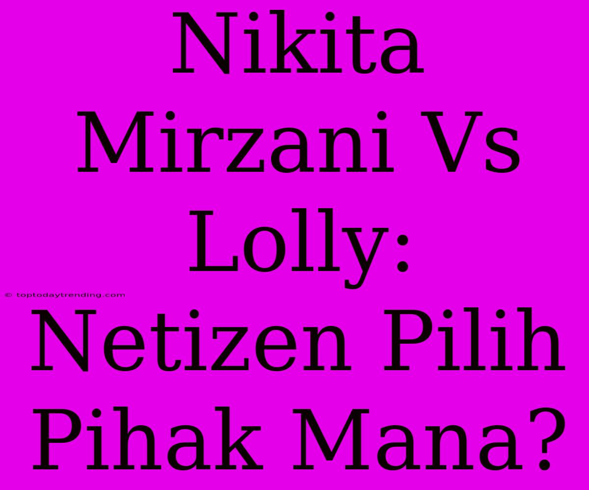 Nikita Mirzani Vs Lolly: Netizen Pilih Pihak Mana?