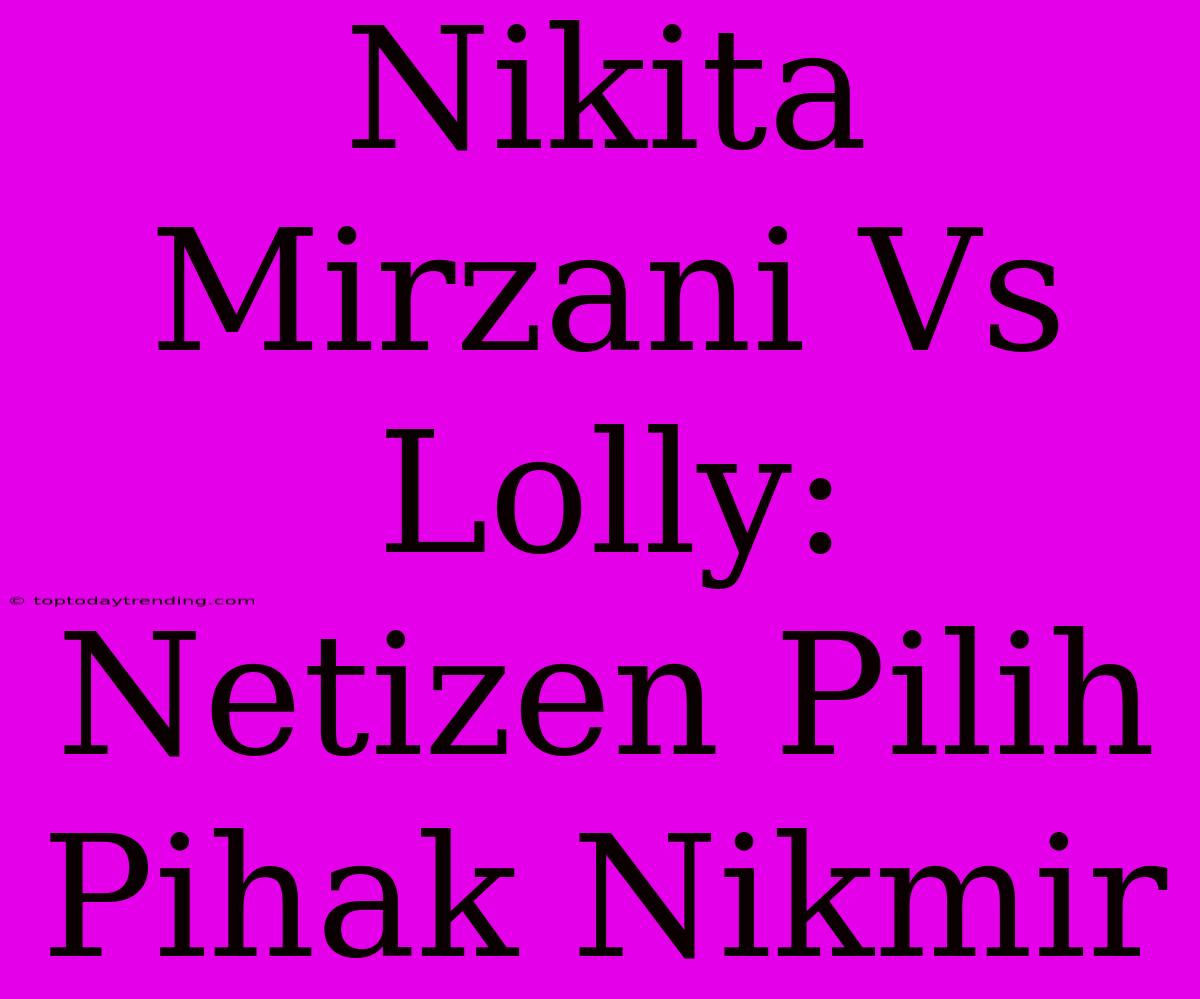 Nikita Mirzani Vs Lolly: Netizen Pilih Pihak Nikmir