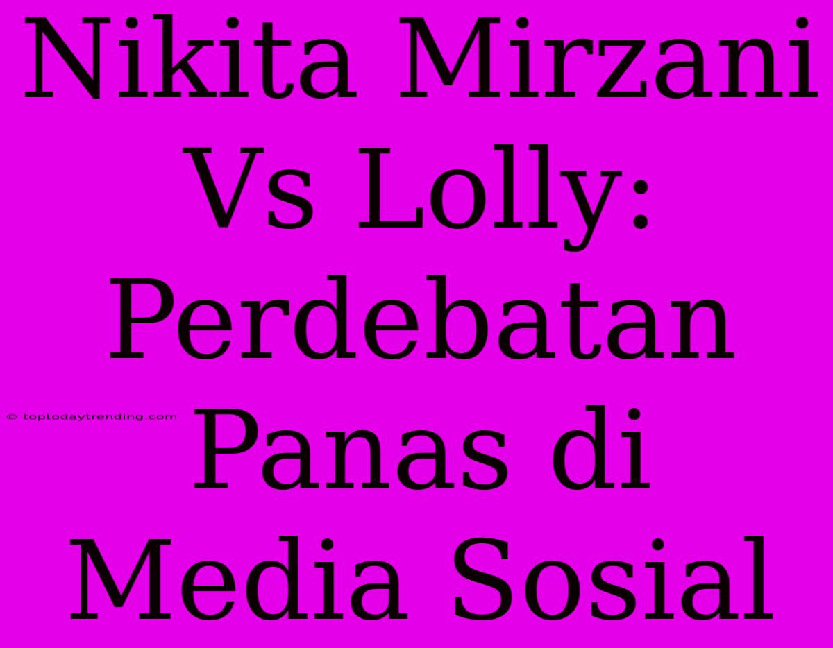 Nikita Mirzani Vs Lolly: Perdebatan Panas Di Media Sosial