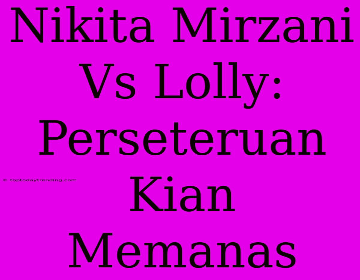 Nikita Mirzani Vs Lolly: Perseteruan Kian Memanas