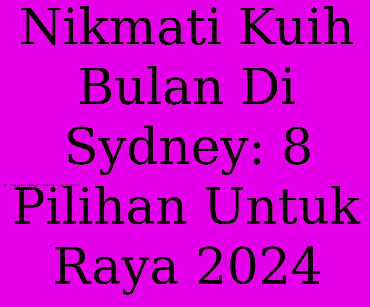 Nikmati Kuih Bulan Di Sydney: 8 Pilihan Untuk Raya 2024