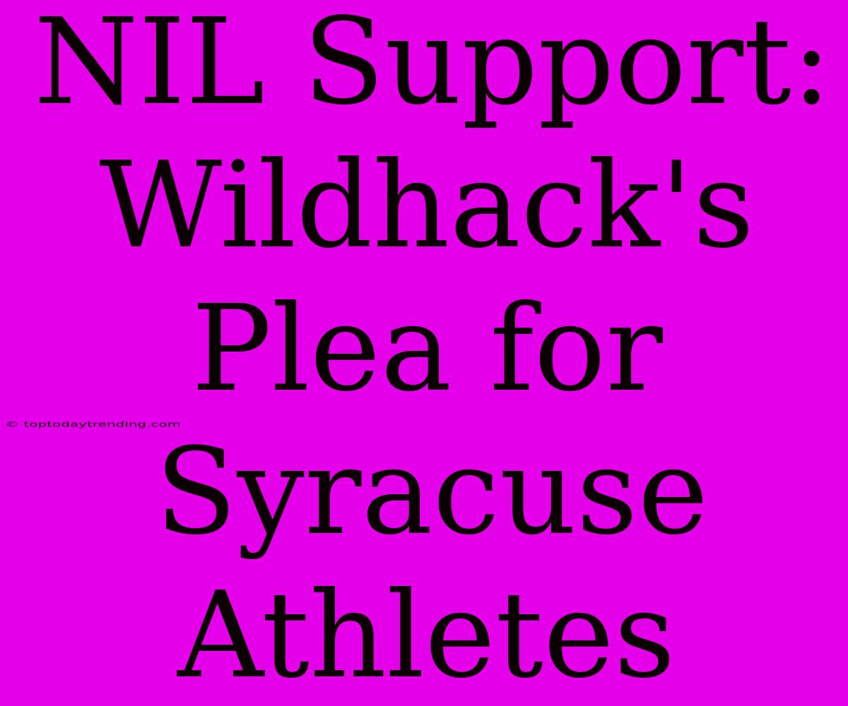 NIL Support: Wildhack's Plea For Syracuse Athletes