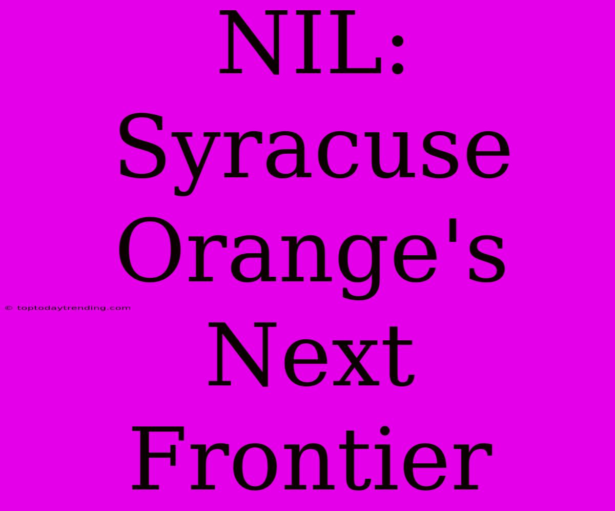 NIL: Syracuse Orange's Next Frontier