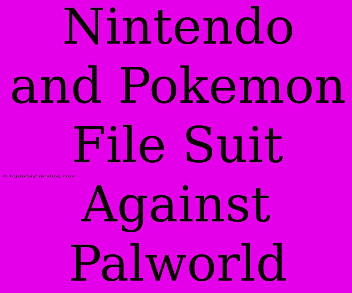 Nintendo And Pokemon File Suit Against Palworld