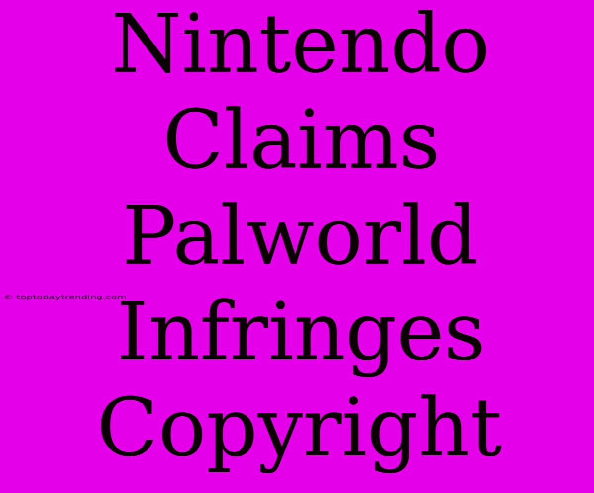 Nintendo Claims Palworld Infringes Copyright