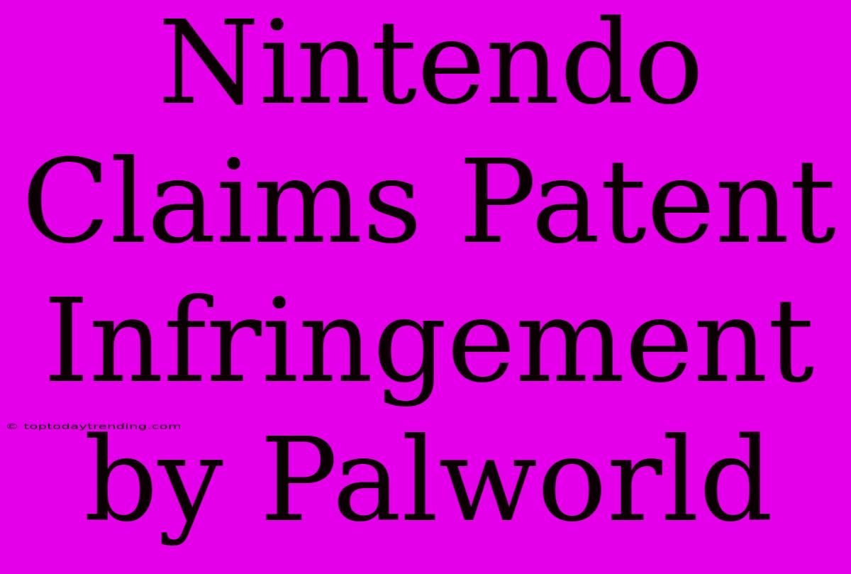 Nintendo Claims Patent Infringement By Palworld