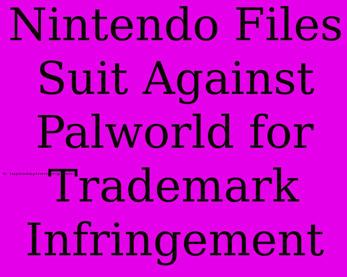 Nintendo Files Suit Against Palworld For Trademark Infringement