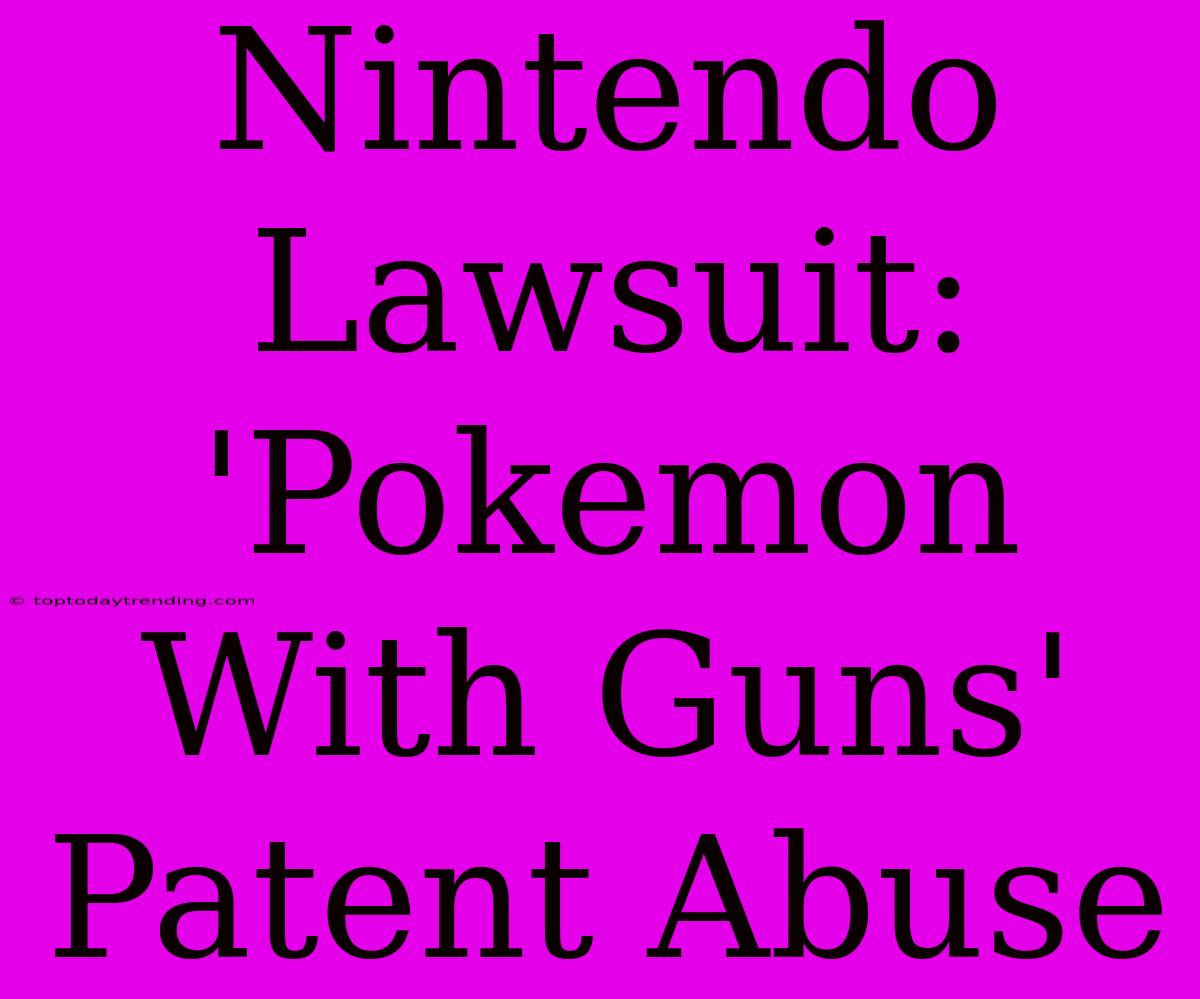 Nintendo Lawsuit: 'Pokemon With Guns' Patent Abuse