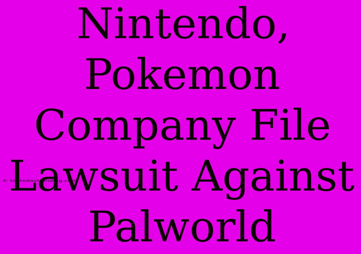 Nintendo, Pokemon Company File Lawsuit Against Palworld