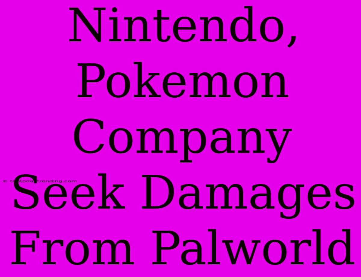 Nintendo, Pokemon Company Seek Damages From Palworld