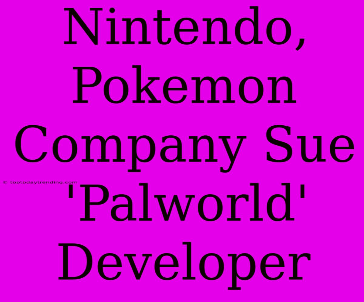 Nintendo, Pokemon Company Sue 'Palworld' Developer