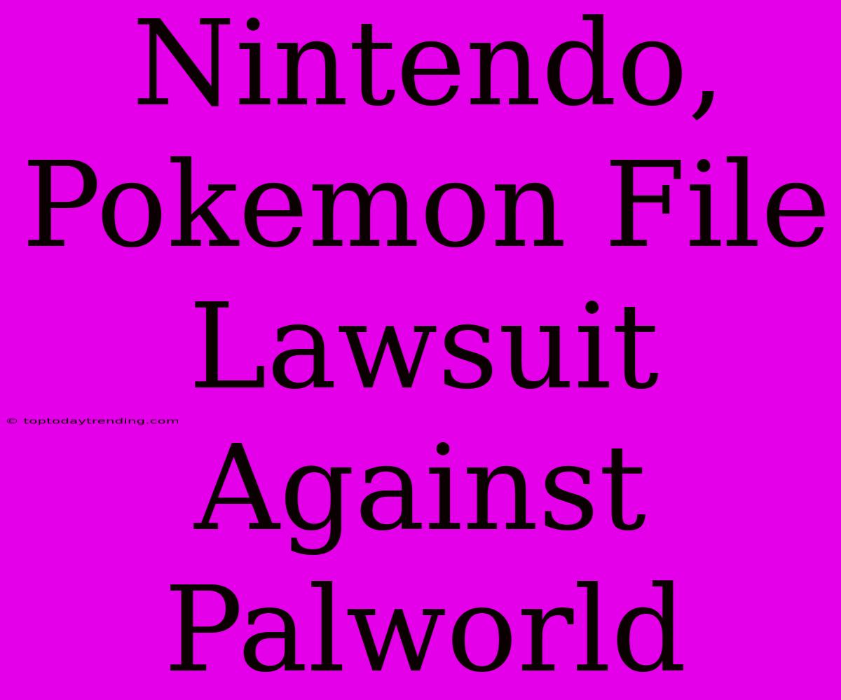 Nintendo, Pokemon File Lawsuit Against Palworld