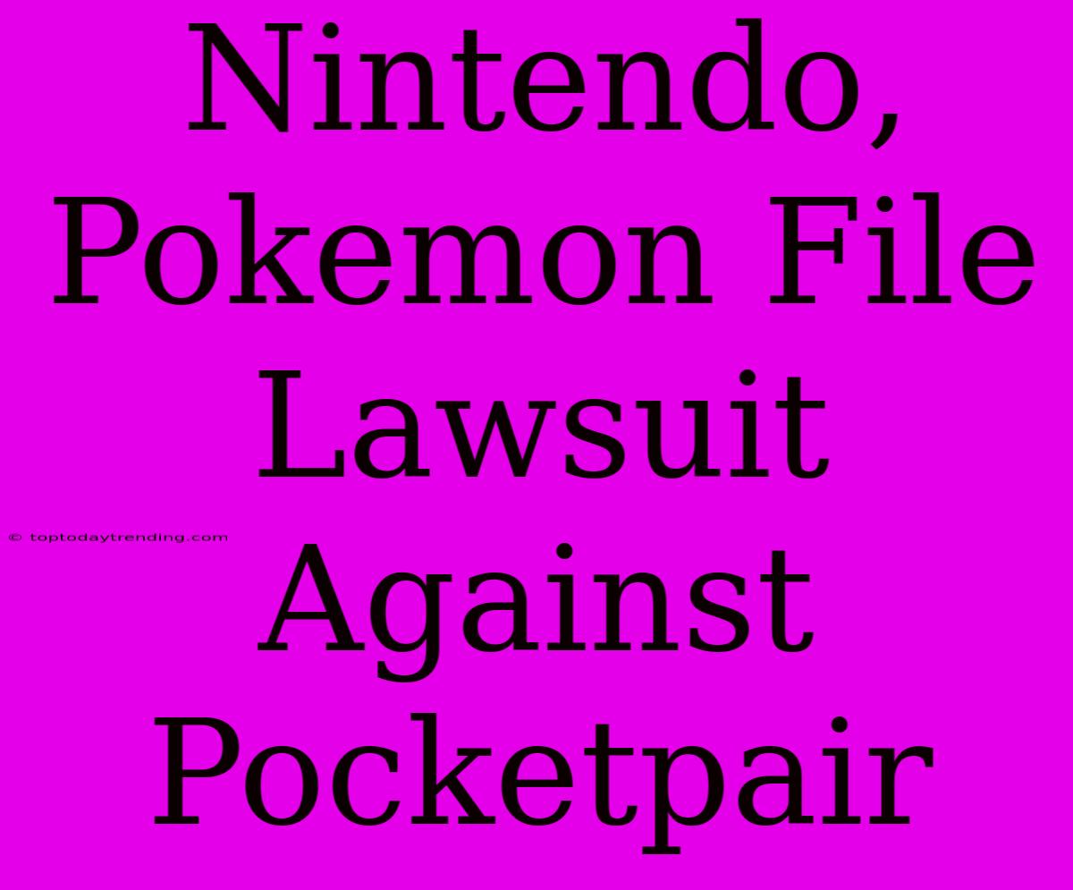 Nintendo, Pokemon File Lawsuit Against Pocketpair