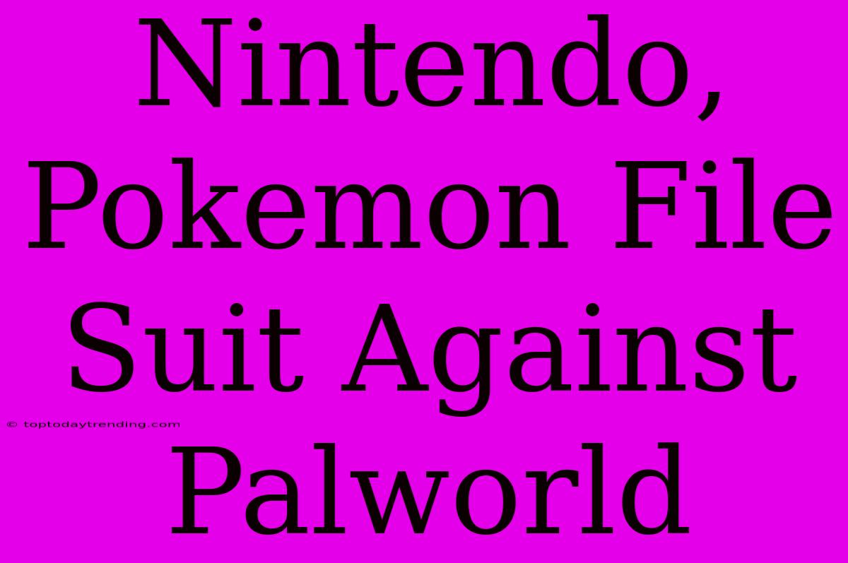 Nintendo, Pokemon File Suit Against Palworld