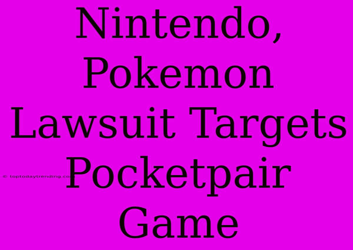 Nintendo, Pokemon Lawsuit Targets Pocketpair Game