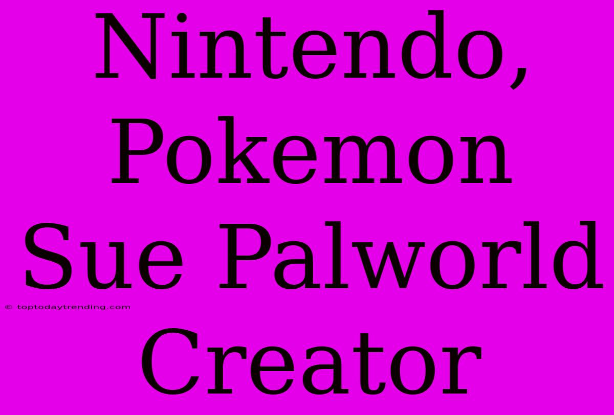 Nintendo, Pokemon Sue Palworld Creator